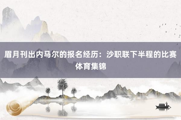 眉月刊出内马尔的报名经历：沙职联下半程的比赛体育集锦