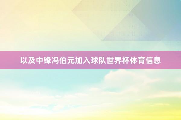 以及中锋冯伯元加入球队世界杯体育信息