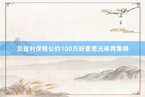 贝兹利保险公约100万好意思元体育集锦