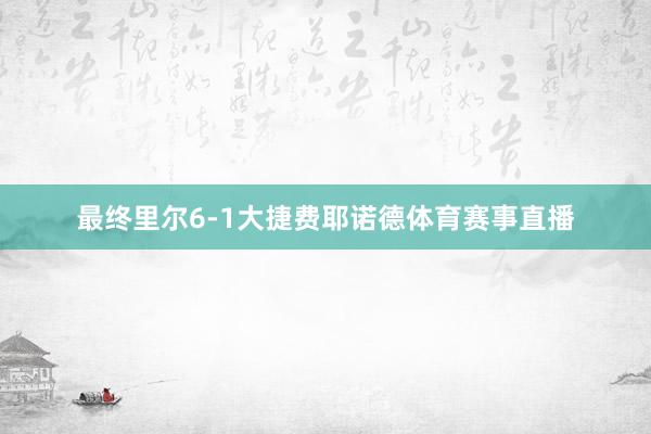 最终里尔6-1大捷费耶诺德体育赛事直播