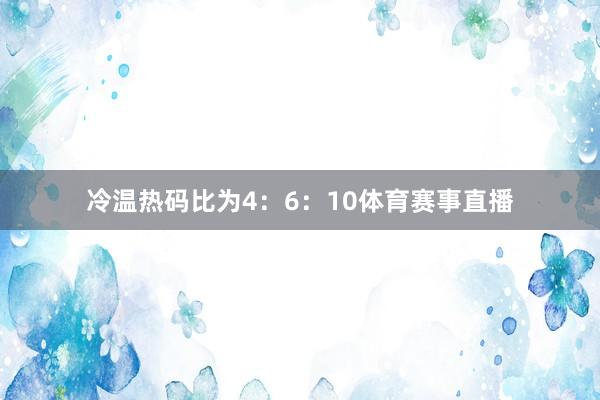 冷温热码比为4：6：10体育赛事直播