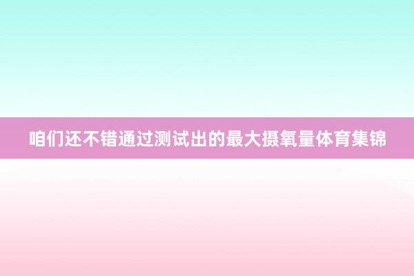 咱们还不错通过测试出的最大摄氧量体育集锦