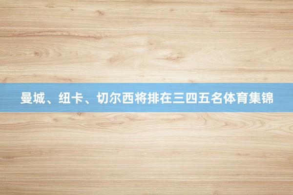 曼城、纽卡、切尔西将排在三四五名体育集锦