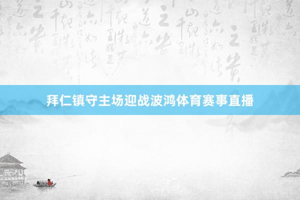拜仁镇守主场迎战波鸿体育赛事直播