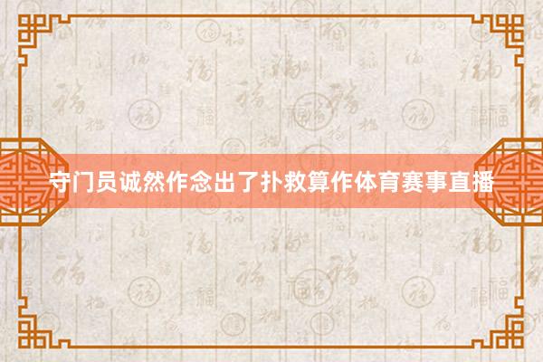 守门员诚然作念出了扑救算作体育赛事直播