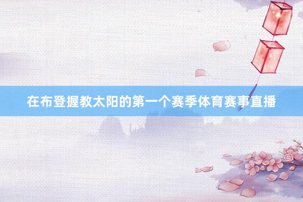 在布登握教太阳的第一个赛季体育赛事直播