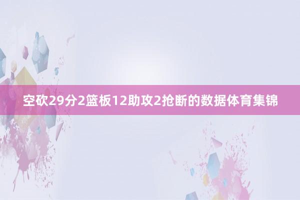 空砍29分2篮板12助攻2抢断的数据体育集锦