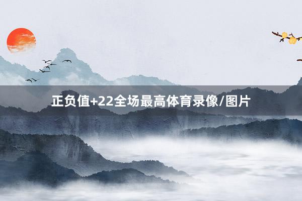 正负值+22全场最高体育录像/图片