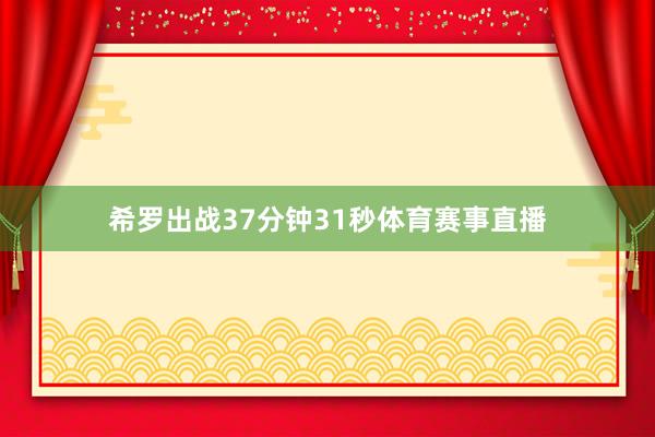 希罗出战37分钟31秒体育赛事直播