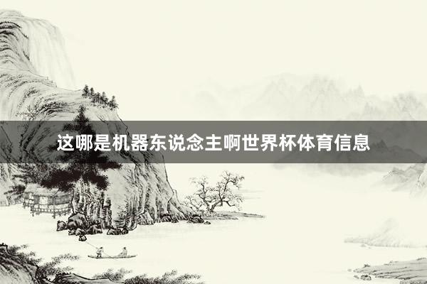 这哪是机器东说念主啊世界杯体育信息