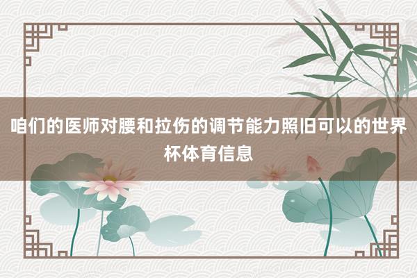 咱们的医师对腰和拉伤的调节能力照旧可以的世界杯体育信息