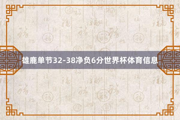 雄鹿单节32-38净负6分世界杯体育信息