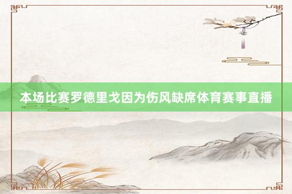 本场比赛罗德里戈因为伤风缺席体育赛事直播