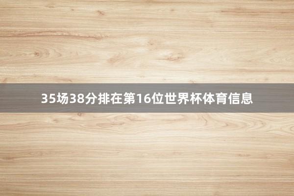 35场38分排在第16位世界杯体育信息