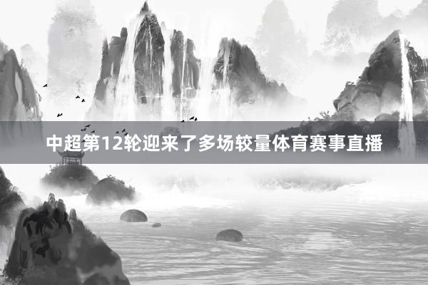 中超第12轮迎来了多场较量体育赛事直播