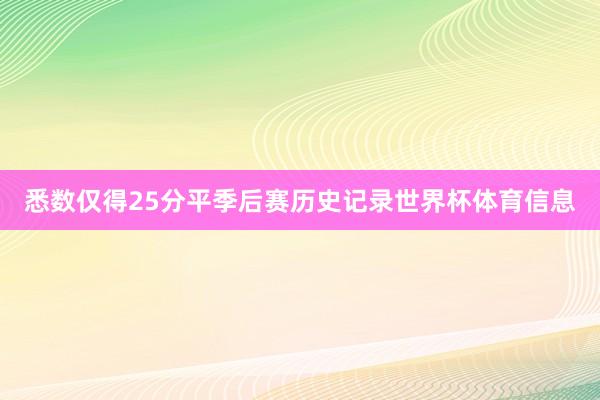 悉数仅得25分平季后赛历史记录世界杯体育信息