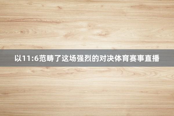 以11:6范畴了这场强烈的对决体育赛事直播