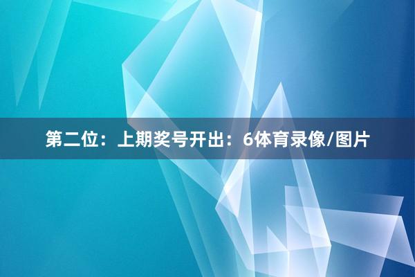 第二位：上期奖号开出：6体育录像/图片