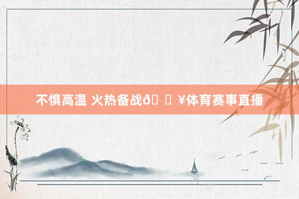 不惧高温 火热备战🔥体育赛事直播