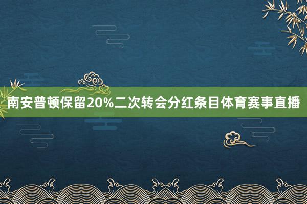 南安普顿保留20%二次转会分红条目体育赛事直播