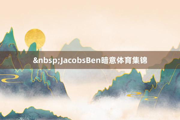 &nbsp;　　JacobsBen暗意体育集锦