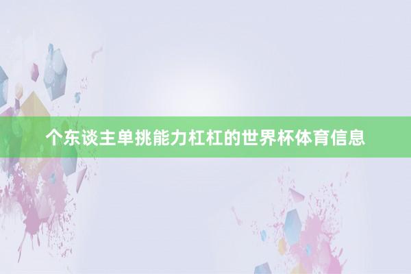 个东谈主单挑能力杠杠的世界杯体育信息