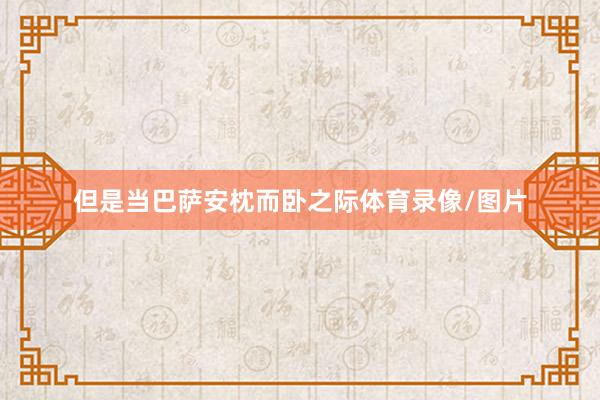 但是当巴萨安枕而卧之际体育录像/图片