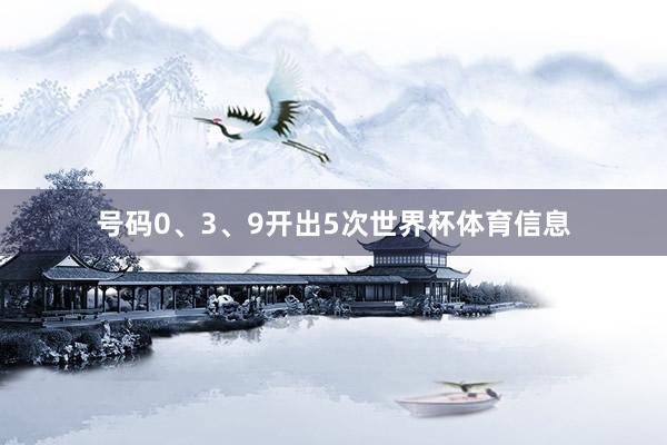 号码0、3、9开出5次世界杯体育信息