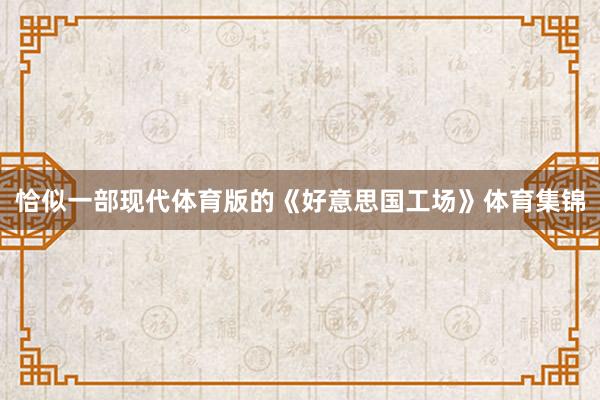 恰似一部现代体育版的《好意思国工场》体育集锦