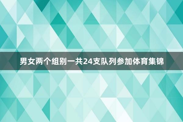 男女两个组别一共24支队列参加体育集锦