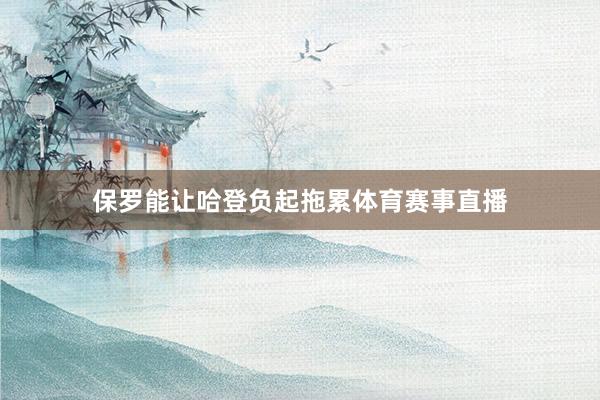 保罗能让哈登负起拖累体育赛事直播