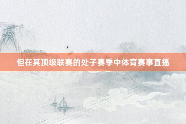 但在其顶级联赛的处子赛季中体育赛事直播