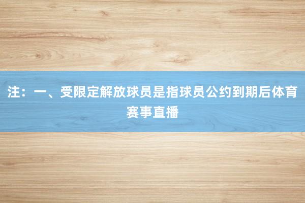 注：一、受限定解放球员是指球员公约到期后体育赛事直播