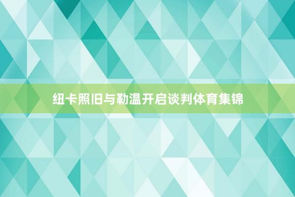 纽卡照旧与勒温开启谈判体育集锦