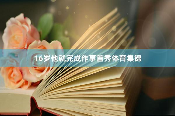 16岁他就完成作事首秀体育集锦