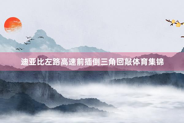迪亚比左路高速前插倒三角回敲体育集锦