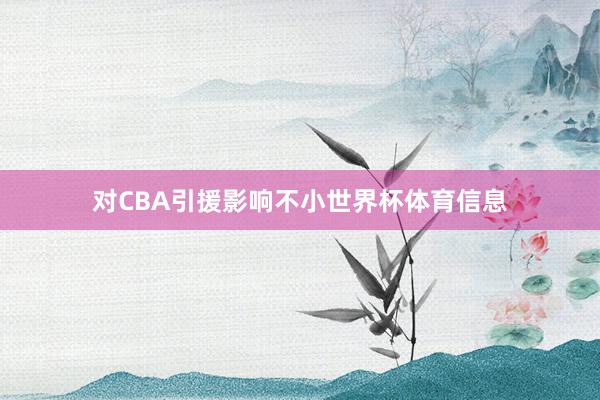 对CBA引援影响不小世界杯体育信息