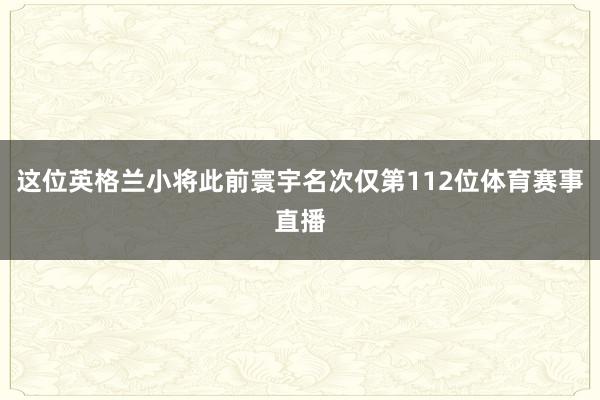 这位英格兰小将此前寰宇名次仅第112位体育赛事直播