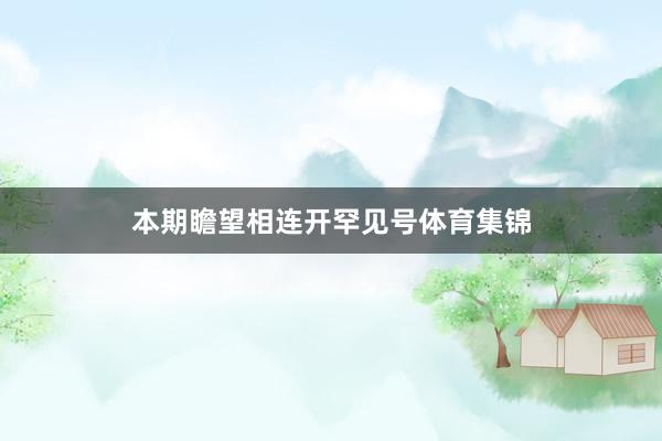 本期瞻望相连开罕见号体育集锦