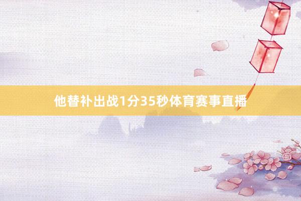 他替补出战1分35秒体育赛事直播