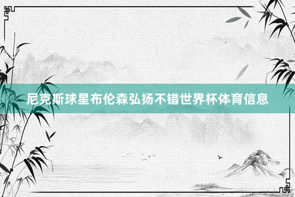 尼克斯球星布伦森弘扬不错世界杯体育信息