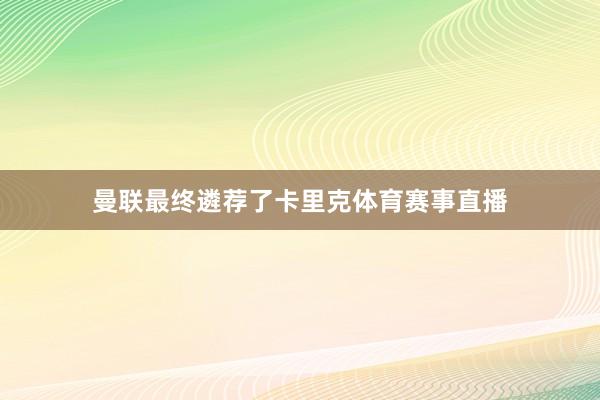 曼联最终遴荐了卡里克体育赛事直播