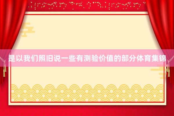 是以我们照旧说一些有测验价值的部分体育集锦