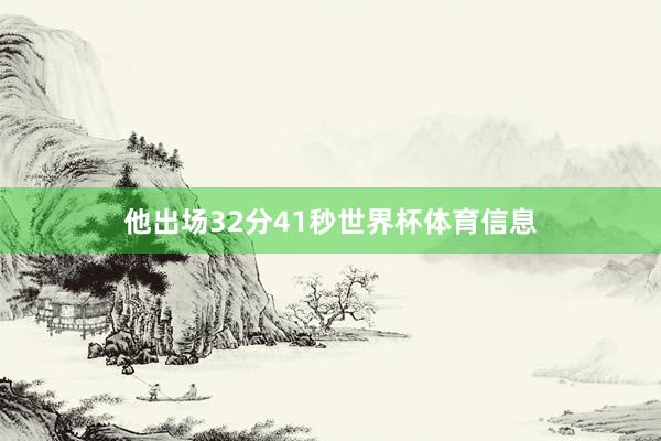他出场32分41秒世界杯体育信息