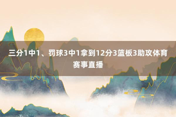 三分1中1、罚球3中1拿到12分3篮板3助攻体育赛事直播