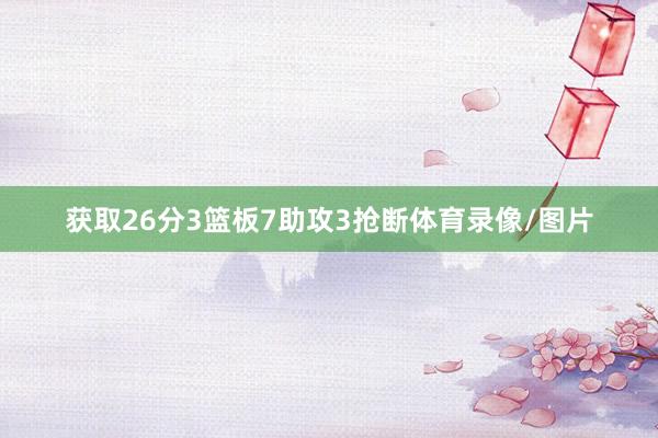 获取26分3篮板7助攻3抢断体育录像/图片