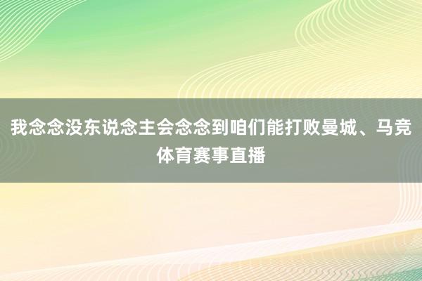 我念念没东说念主会念念到咱们能打败曼城、马竞体育赛事直播