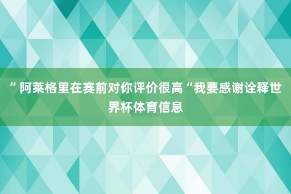 ”阿莱格里在赛前对你评价很高“我要感谢诠释世界杯体育信息