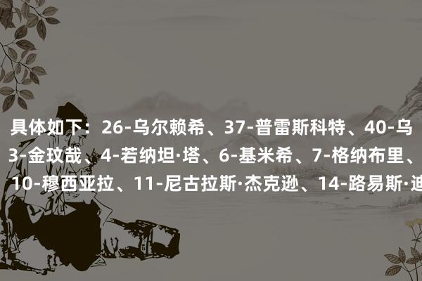 具体如下：26-乌尔赖希、37-普雷斯科特、40-乌尔比希、2-于帕梅卡诺、3-金玟哉、4-若纳坦·塔、6-基米希、7-格纳布里、8-格雷茨卡、9-凯恩、10-穆西亚拉、11-尼古拉斯·杰克逊、14-路易斯·迪亚斯、17-奥利塞、19-阿方索·戴维斯、20-比朔夫、22-格雷罗、27-莱默尔、42-卡尔、44-斯坦尼西奇、45-帕夫洛维奇    体育赛事直播
