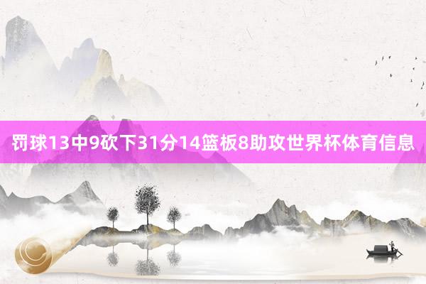 罚球13中9砍下31分14篮板8助攻世界杯体育信息